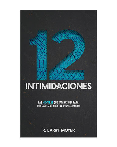 12 Intimidaciones: Las Mentiras Que Satanas Usa Para Obstaculizar Nuestra Evangelizacion