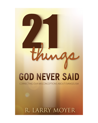 21 Things God Never Said: Correcting Our Misconceptions About Evangelism