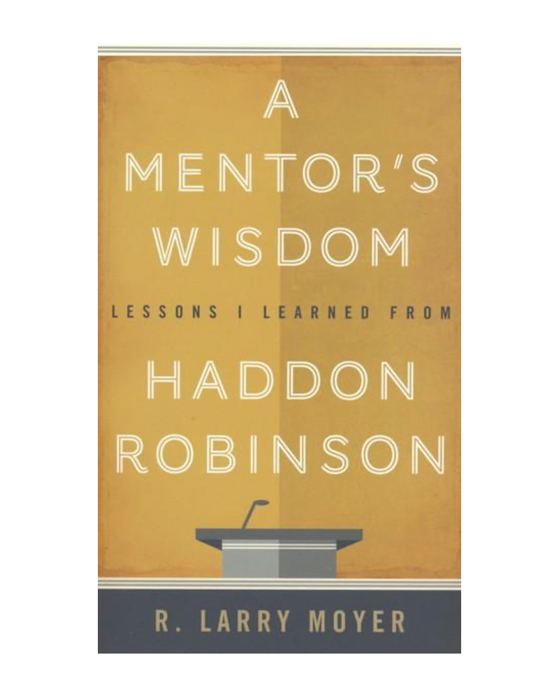 A Mentor's Wisdom: Lessons I Learned from Haddon Robinson