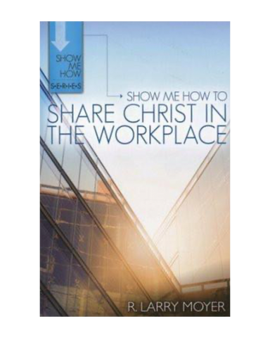 Show Me How to Share Christ in the Workplace