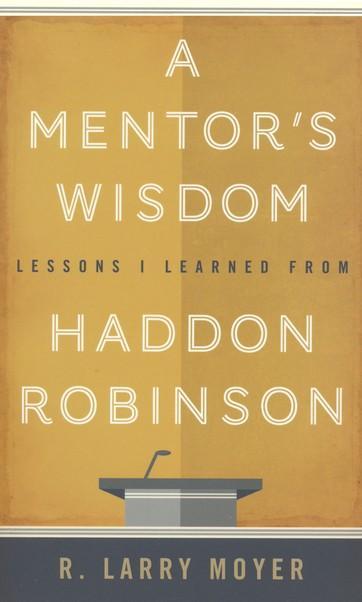 A Mentor's Wisdom: Lessons I Learned from Haddon Robinson